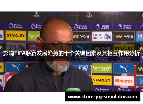 影响FIFA联赛发展趋势的十个关键因素及其相互作用分析